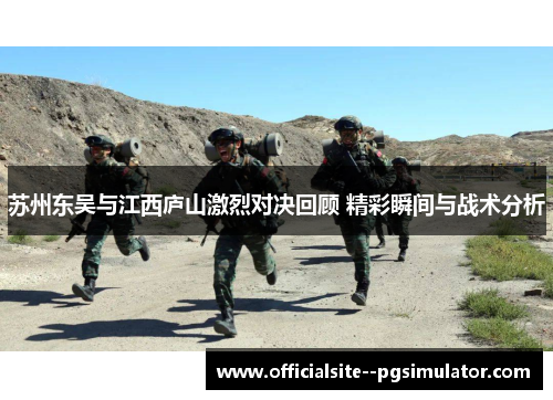 苏州东吴与江西庐山激烈对决回顾 精彩瞬间与战术分析