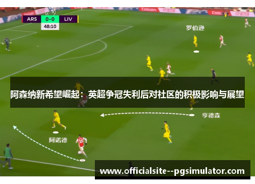 阿森纳新希望崛起：英超争冠失利后对社区的积极影响与展望