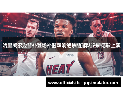 哈里威尔逊替补登场补时双响绝杀助球队逆转精彩上演