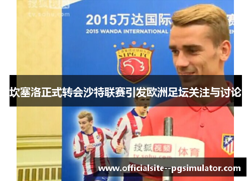 坎塞洛正式转会沙特联赛引发欧洲足坛关注与讨论