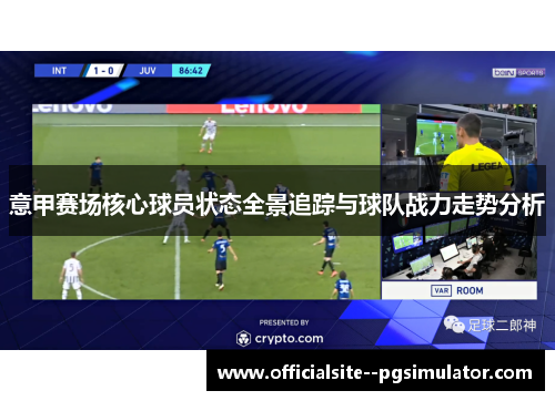 意甲赛场核心球员状态全景追踪与球队战力走势分析