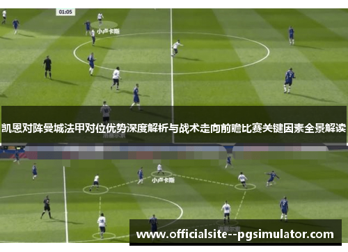 凯恩对阵曼城法甲对位优势深度解析与战术走向前瞻比赛关键因素全景解读