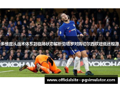 多维度从战术体系到临场状态解析劳塔罗对阵切尔西欧冠低迷根源